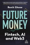 Future Money: Fintech, AI and Web3 Ronit Ghose