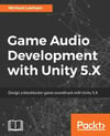Game Audio Development with Unity 5.X Micheal Lanham