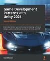 Game Development Patterns with Unity 2021: Explore practical game development using software design patterns and best practices in Unity and C# 2nd ed. David Baron