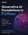 Generative AI Foundations in Python: Discover key techniques and navigate modern challenges in LLMs Rodriguez Shaikh