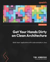 Get Your Hands Dirty on Clean Architecture: Build 'clean' applications with code examples in Java, 2nd Edition Tom Hombergs