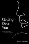 Getting Over You: A collection of poems | Healing from heartbreak Stella Guerrero 