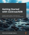 Getting Started with CockroachDB: A guide to using a modern, cloud-native, and distributed SQL database for your data-intensive apps Kishen Das Kondabagilu Rajanna