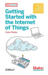 Getting Started With the Internet of Things: Connecting Sensors and Microcontrollers to the Cloud Cuno Pfister