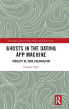 Ghosts in the Dating App Machine: Virality, Ai, Data Colonialism (Routledge Studies in New Media and Cyberculture) Gregory Narr
