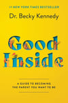 Good Inside: A Guide to Becoming the Parent You Want to Be Dr. Becky Kennedy