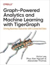 Graph-Powered Analytics and Machine Learning with TigerGraph: Driving Business Outcomes with Connected Data Lee Nguyen