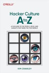 Hacker Culture A to Z: A Fun Guide to the People, Ideas, and Gadgets That Made the Tech World Kim Crawley
