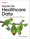 Hands-On Healthcare Data: Taming the Complexity of Real-World Data Andrew Nguyen