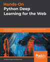 Hands-On Python Deep Learning for the Web: Integrating neural network architectures to build smart web apps with Flask, Django, and TensorFlow Singh Paul