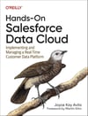 Hands-On Salesforce Data Cloud: Implementing and Managing a Real-Time Customer Data Platform - Joyce Kay Avila