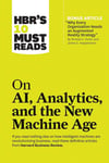 HBR's 10 Must Reads on AI, Analytics, and the New Machine Age (with bonus article 