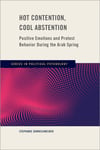 Hot Contention, Cool Abstention: Positive Emotions and Protest Behavior During the Arab Spring (Series in Political Psychology) Stephanie Dornschneider