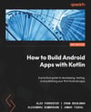 How to Build Android Apps with Kotlin A practical guide to developing, testing, and publishing your first Android apps 2nd ed. Forrester Boudjnah