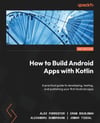 How to Build Android Apps with Kotlin A practical guide to developing, testing, and publishing your first Android apps 2nd ed. Forrester Boudjnah