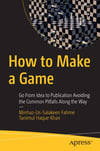 How to Make a Game: Go From Idea to Publication Avoiding the Common Pitfalls Along the Way Minhaz-Us-Salakeen Fahme