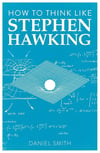 How to Think Like Stephen Hawking Daniel Smith