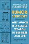 Humor, Seriously: Why Humor Is a Secret Weapon in Business and Life (And how anyone can harness it. Even you.) Aaker Bagdonas