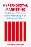 Hyper-Digital Marketing: Six Pillars of Strategic Brand Marketing in an AI-Powered World Vanitha Swaminathan
