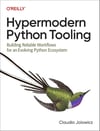 Hypermodern Python Tooling: Building Reliable Workflows for an Evolving Python Ecosystem Claudio Jolowicz