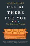 I'll Be There for You: The One about Friends Kelsey Miller