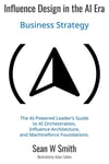 Influence Design in the AI Era: Business Strategy Sean W. Smith