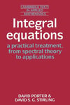 Integral Equations: A Practical Treatment, from Spectral Theory to Applications - Porter, Stirling