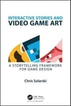 Interactive Stories and Video Game Art: A Storytelling Framework for Game Design Chris Solarski