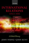 international relations since 1945 a global history (john young, john kent)