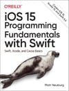 iOS 15 Programming Fundamentals with Swift: Swift, Xcode, and Cocoa Basics Matt Neuburg