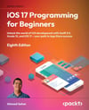 iOS 17 Programming for Beginners Unlock the world of iOS Development with Swift 5.9, Xcode 15, and iOS 17 - Your Path to App Store Success 8th ed. Edition Ahmad Sahar