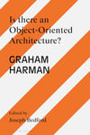 Is there an Object Oriented Architecture?: Engaging Graham Harman (Architecture Exchange: Engagements with Contemporary Theory and Philosophy) Reprint Edition Joseph Bedford