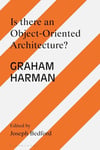 Is there an Object Oriented Architecture?: Engaging Graham Harman (Architecture Exchange: Engagements with Contemporary Theory and Philosophy) Reprint Edition Joseph Bedford