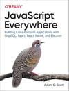 JavaScript Everywhere: Building Cross-Platform Applications with GraphQL, React, React Native, and Electron - Adam D. Scott