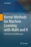 Kernel Methods for Machine Learning with Math and R: 100 Exercises for Building Logic Joe Suzuki