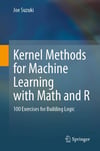 Kernel Methods for Machine Learning with Math and R: 100 Exercises for Building Logic Joe Suzuki