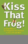 Kiss That Frog!: 12 Great Ways to Turn Negatives into Positives in Your Life and Work Brian Tracy 
