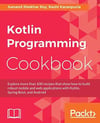Kotlin Programming Cookbook: Explore more than 100 recipes that show how to build robust mobile and web applications with Kotlin, Spring Boot, and Android Roy Karanpuria
