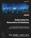 Kubernetes for Generative AI Solutions: A complete guide to designing, optimizing, and deploying Generative AI workloads on Kubernetes - Srirama, Gupta