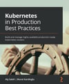 Kubernetes in Production Best Practices: Build and manage highly available production-ready Kubernetes clusters