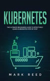 Kubernetes_ The Ultimate Beginners Guide to Effectively Learn Kubernetes Step-by-Step-Publishing Factory (2020) Reed, Mark