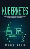 Kubernetes_ The Ultimate Beginners Guide to Effectively Learn Kubernetes Step-by-Step-Publishing Factory (2020) Reed, Mark
