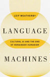 Language Machines: Cultural AI and the End of Remainder Humanism (Posthumanities) (Volume 74) Weatherby