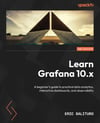Learn Grafana 10.x: A beginner's guide to practical data analytics, interactive dashboards, and observability 2nd Edition - Eric Salituro