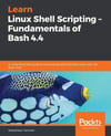 Learn Linux Shell Scripting – Fundamentals of Bash 4.4: 2018