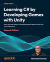 Learning C# by Developing Games with Unity Get to grips with coding in C# and build simple 3D games in Unity 2022 from the ground up 7th ed. Harrison Ferrone