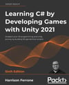 Learning C# by Developing Games with Unity 2021: Kickstart your C# programming and Unity journey by building 3D games from scratch 6th ed. Harrison Ferrone