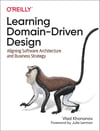 Learning Domain-Driven Design: Aligning Software Architecture and Business Strategy Vlad Khononov