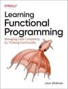 Learning Functional Programming: Managing Code Complexity by Thinking Functionally Jack Widman