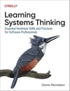 Learning Systems Thinking: Essential Nonlinear Skills and Practices for Software Professionals - Diana Montalion